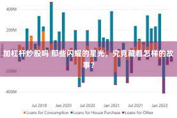 加杠杆炒股吗 那些闪耀的星光，究竟藏着怎样的故事？