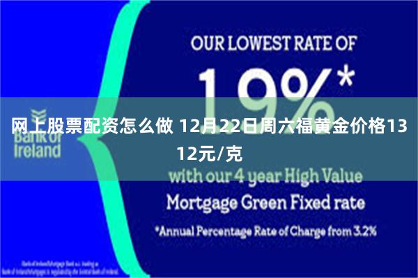 网上股票配资怎么做 12月22日周六福黄金价格1312元/克